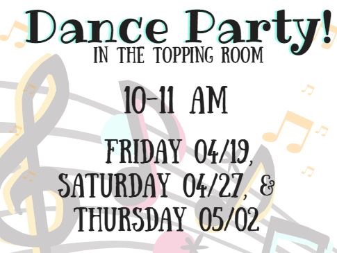 yellow music notes in background. black lettering and music notes with yellow/pink/green shadow. Dance party! in the topping room 10-11 am friday 4/19, saturday 4/27, & thursday 5/2.