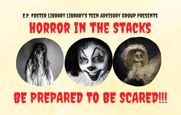 E.P. Foster Library's Teen Advisory Group Presents Horror in the Stacks Be Prepared to be Scared!!!