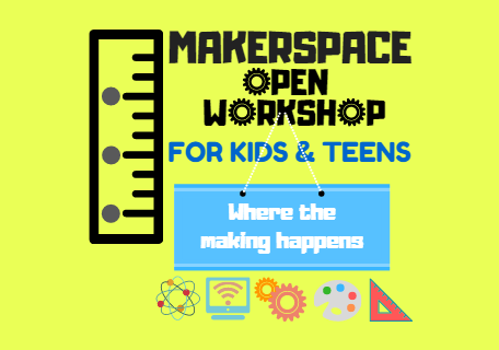 Makerspace Open Workshop For Kids & Teens  Where the making happens