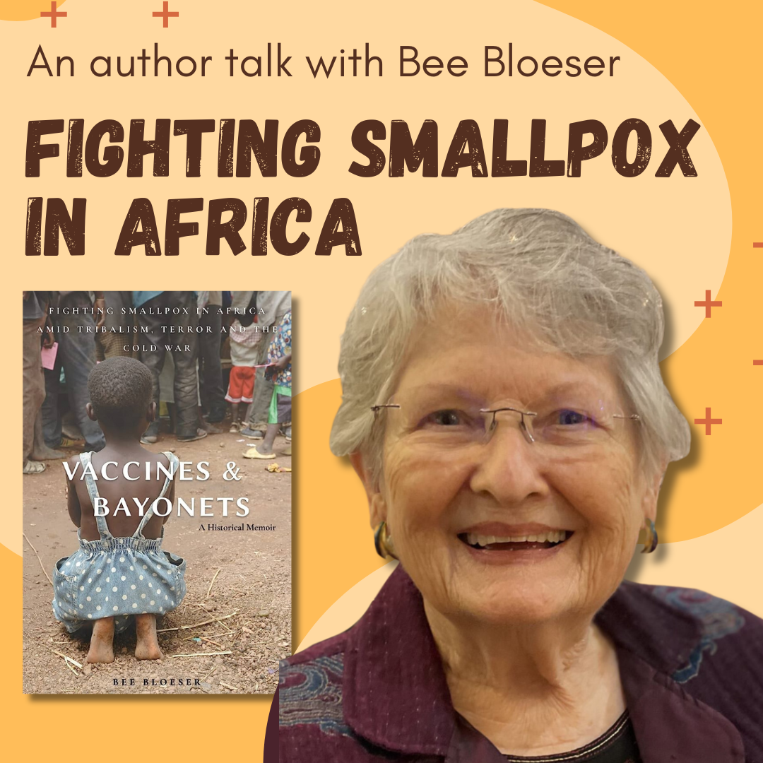  An author talk with Bee Bloeser. Fighting Smallpox in Africa. Picture of smiling author next to cover of her book, Vaccines and Bayonets.