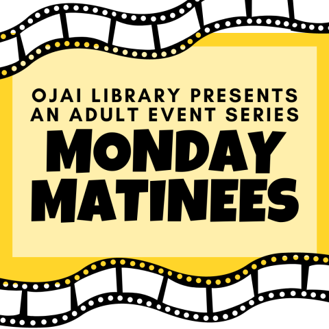 Ojai Library Presents an adult event series Monday Matinees. Yellow background with black and white film strips