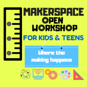 Makerspace Open Workshop For Kids & Teens  Where the making happens