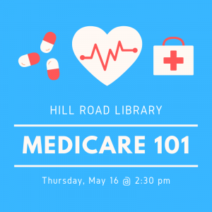Infographic about Medicare 101 at Hill Road Library on Thursday, May sixteenth, at 2:30 pm. Infographic is blue and red and shows pills, a heart with a heartbeat line, and a doctor's briefcase.