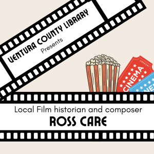 Ventura county library presents local film historian and compose Ross Care. Black and white film strips with popcorn and movie tickets.